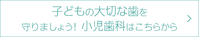 子どもの大切な歯を守りましょう！　小児歯科はこちらから