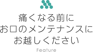 痛くなる前に お口のメンテナンスに お越しください 