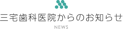 三宅歯科医院からのお知らせ