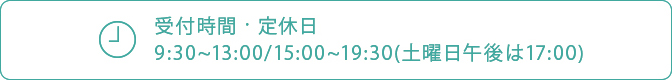 受付時間・定休日 9:30~13:00/15:00~19:30(土曜日午後は17:00)